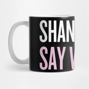 SHANGELA, SAY WHAT?! Mug